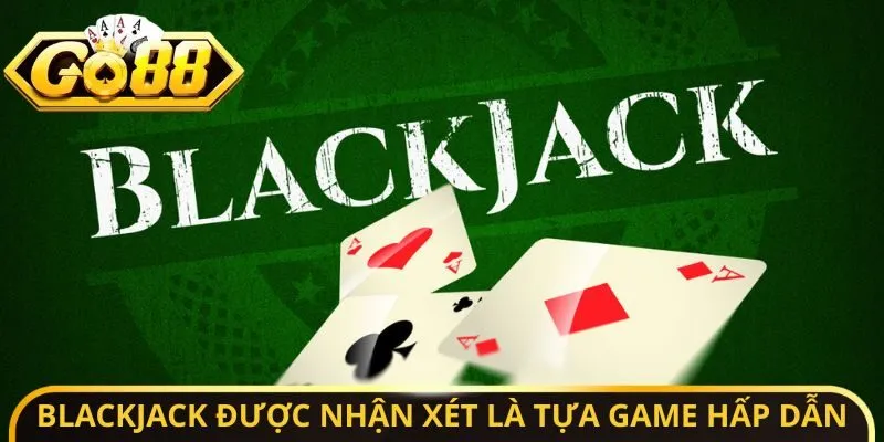 Blackjack - Luật Chơi Chi Tiết Và Cách Tính Điểm Chuẩn Xác 2 Sunwin Blackjack được nhận xét là tựa game hấp dẫn