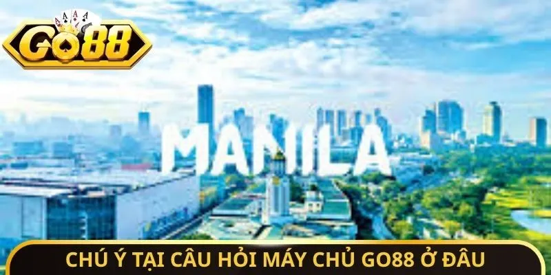 Máy Chủ Go88 Ở Đâu - Trụ Sở Chính Đặt Ngay Tại Philippines 3 Sunwin Chú ý tại câu hỏi máy chủ Go88 ở đâu