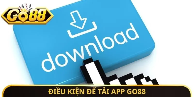 Tải App Go88 - Cài Đặt Ứng Dụng An Toàn Tại iOS Và Android 1 Sunwin Điều kiện để tải App Go88