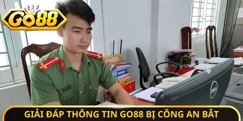 Giải đáp thông tin Go88 bị công an bắt