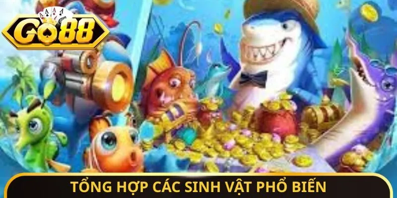 Bắn Cá Xèng Đổi Thưởng - Chinh Phục Đại Dương Dễ Dàng 4 Sunwin Tổng hợp các sinh vật phổ biến